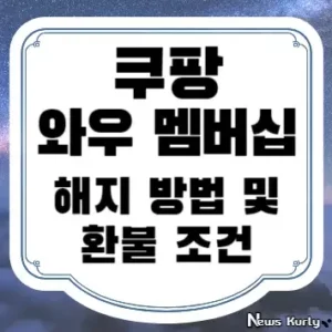 쿠팡 와우 멤버십 해지 방법 및 환불 조건