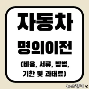 자동차 명의이전(비용, 서류, 방법, 기한 및 과태료)