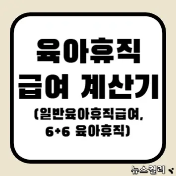 육아휴직급여 계산기(일반육아휴직급여, 6+6 육아휴직)