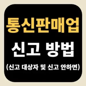 통신판매업 신고 방법(신고 대상자 및 신고 안하면)