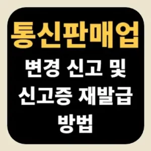 통신판매업 변경 신고 및 신고증 재발급 방법