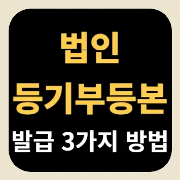 법인 등기부등본 발급 3가지 방법