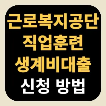 근로복지공단 직업훈련 생계비대출 신청 방법