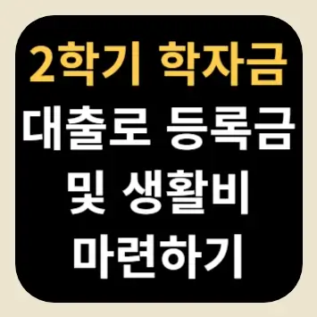 2학기 학자금 대출로 등록금 및 생활비 마련하기