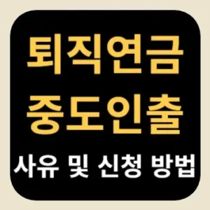 퇴직연금 중도인출 사유 및 신청 방법