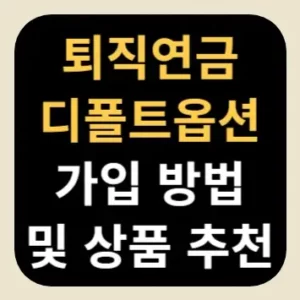 퇴직연금 디폴트옵션 가입 방법 및 상품 추천