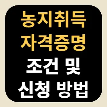 농지취득자격증명 조건 및 신청 방법