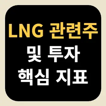 LNG 관련주 및 투자 핵심 지표 LNG 관련주 및 투자 핵심 지표