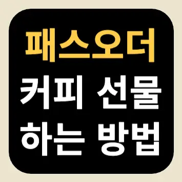 패스오더 커피 선물하는 방법(패스오더 선물하기) 패스오더 커피 선물하는 방법
