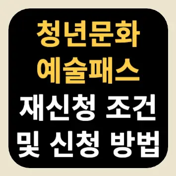 청년문화예술패스 재신청 조건 및 신청 방법 청년문화예술패스 재신청 조건 및 신청 방법